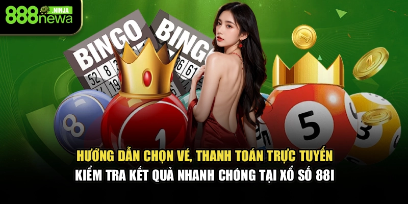 Hướng dẫn chọn vé, thanh toán trực tuyến, kiểm tra kết quả nhanh chóng tại xổ số 88I