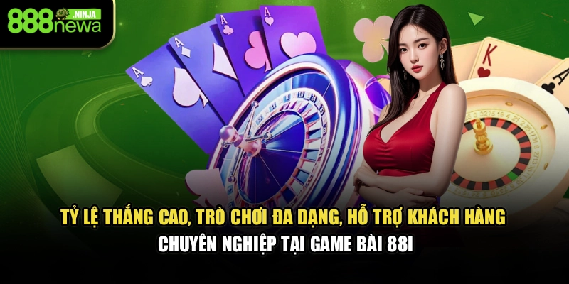 Tỷ lệ thắng cao, trò chơi đa dạng, hỗ trợ khách hàng chuyên nghiệp tại game bài 88I