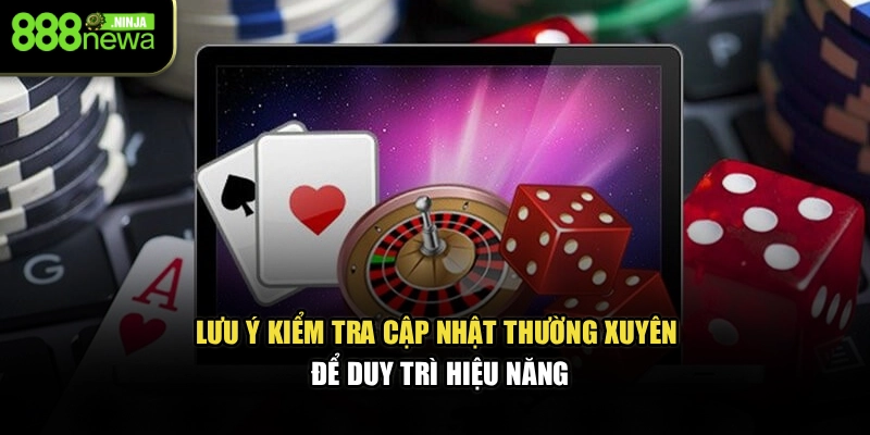 Lưu ý kiểm tra cập nhật thường xuyên để duy trì hiệu năng