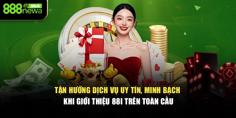 Tận hưởng dịch vụ uy tín, minh bạch khi giới thiệu 88I trên toàn cầu