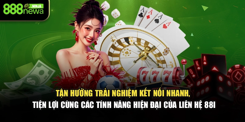 Tận hưởng trải nghiệm kết nối nhanh, tiện lợi cùng các tính năng hiện đại của liên hệ 88I